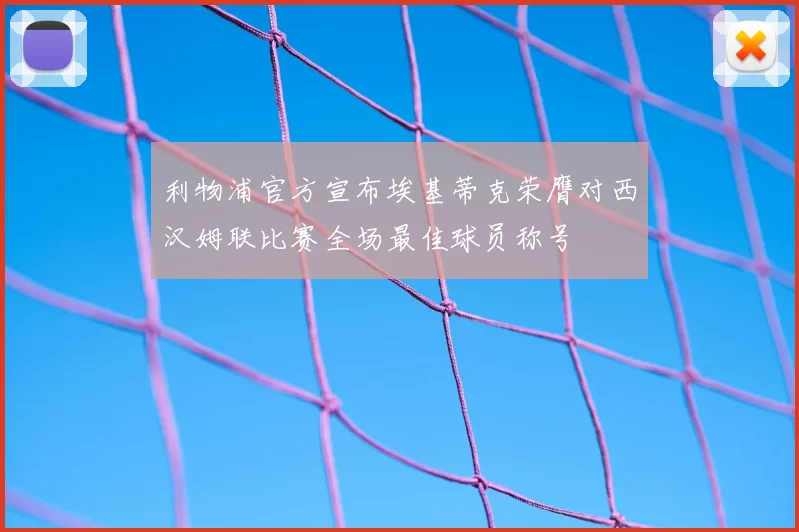 利物浦官方宣布埃基蒂克荣膺对西汉姆联比赛全场最佳球员称号