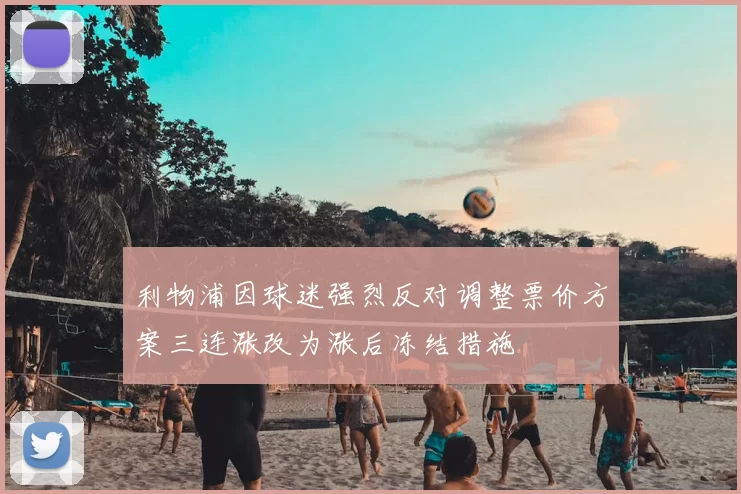 利物浦因球迷强烈反对调整票价方案三连涨改为涨后冻结措施