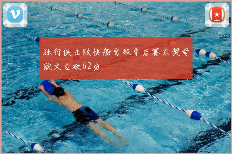 独行侠击败快船晋级季后赛东契奇欧文合砍62分