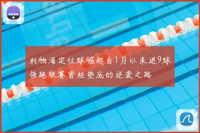 利物浦定位球崛起自1月以来进9球领跑联赛曾经垫底的逆袭之路
