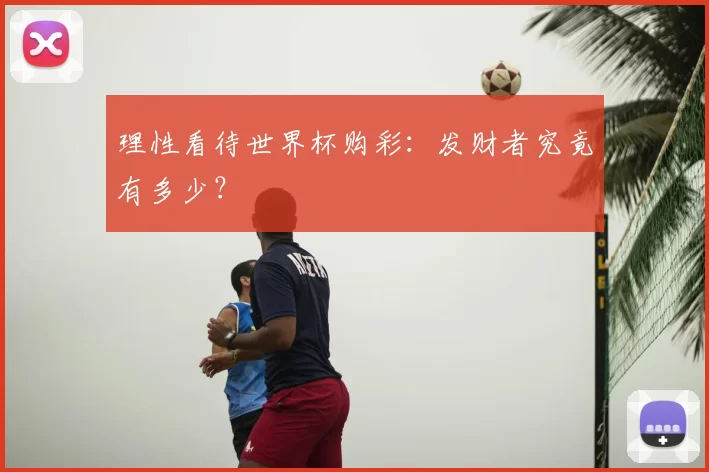 理性看待世界杯购彩：发财者究竟有多少？