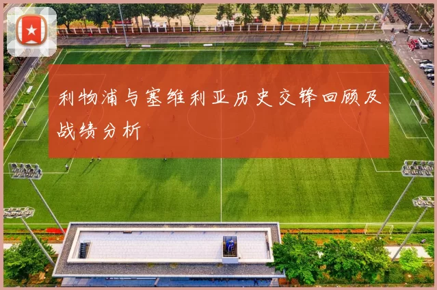 利物浦与塞维利亚历史交锋回顾及战绩分析