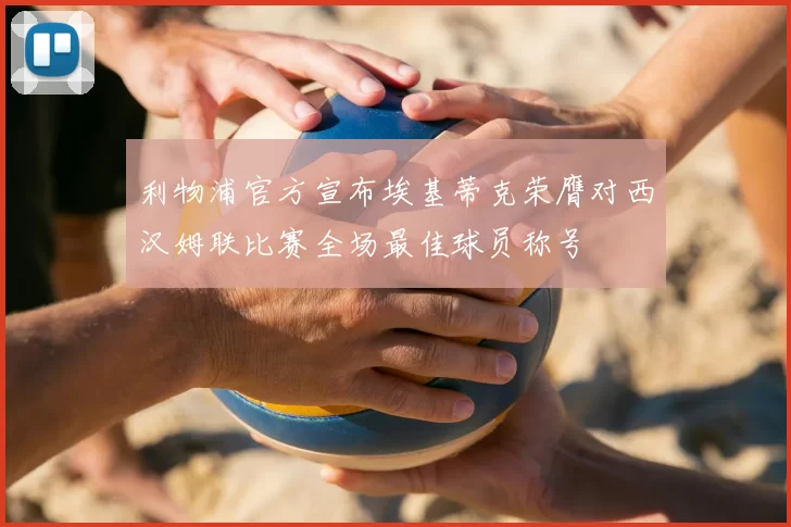 利物浦官方宣布埃基蒂克荣膺对西汉姆联比赛全场最佳球员称号