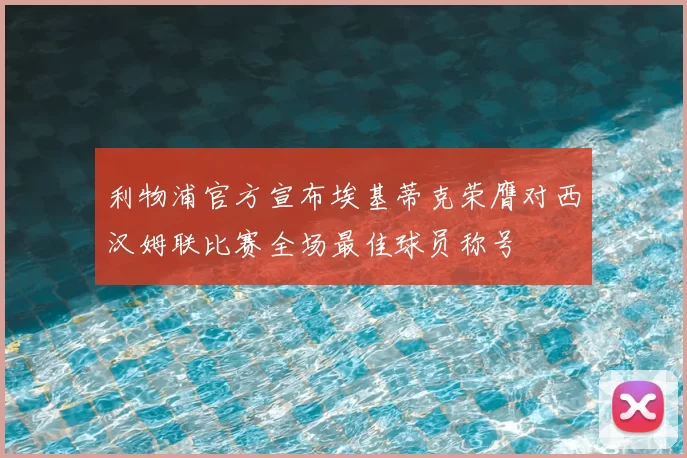 利物浦官方宣布埃基蒂克荣膺对西汉姆联比赛全场最佳球员称号