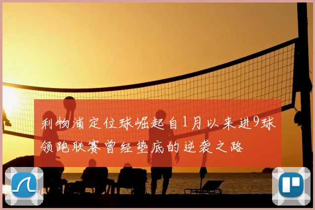 利物浦定位球崛起自1月以来进9球领跑联赛曾经垫底的逆袭之路