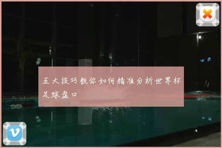 五大技巧教你如何精准分析世界杯足球盘口